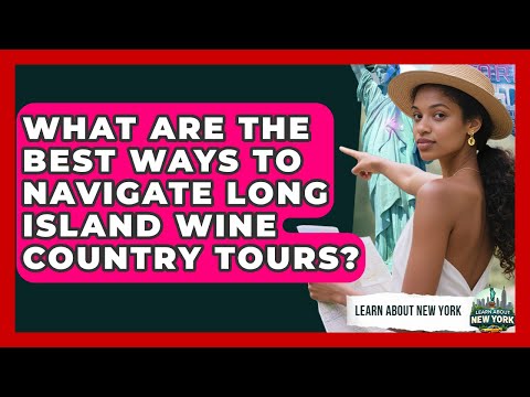 What Are The Best Ways To Navigate Long Island Wine Country Tours? - Learn About New York