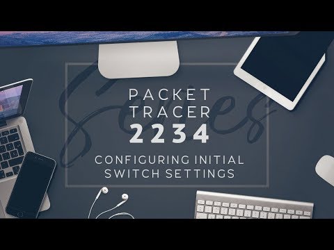 2234 Packet Tracer 2.3.3.4 Configuring Initial Switch Settings