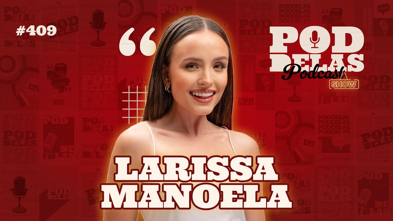 LARISSA MANOELA - PODDELAS PODCAST SHOW #409