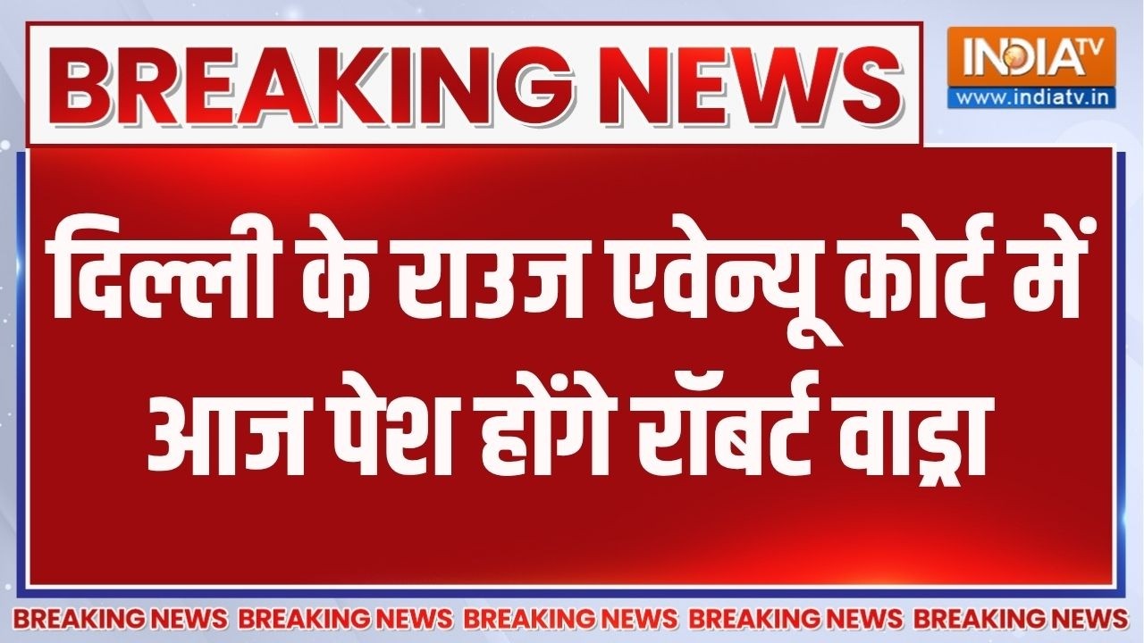 Breaking news: Delhi के Rouse Avenue Court में आज पेश होंगे Robert Vadra | India TV