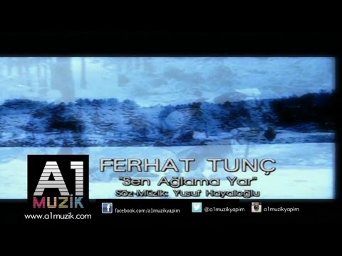 Ferhat Tunç - Sen Ağlama yar