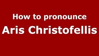 How to pronounce Aris Christofellis