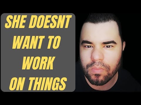 SHE SAID SHE DOESN'T WANT TO WORK ON THINGS