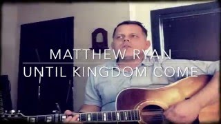 Mattthew Ryan - Until Kingdom Come plus LYRICS (CXCW 2016)
