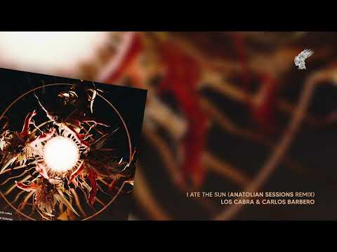 Los Cabra & Carlos Barbero - I Ate The Sun (Anatolian Sessions Remix)