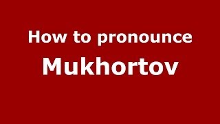 How to pronounce Mukhortov
