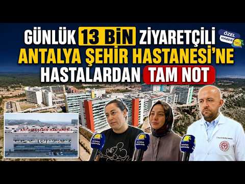 Günlük 13 bin ziyaretçili Antalya Şehir Hastanesi'ne hastalardan tam not