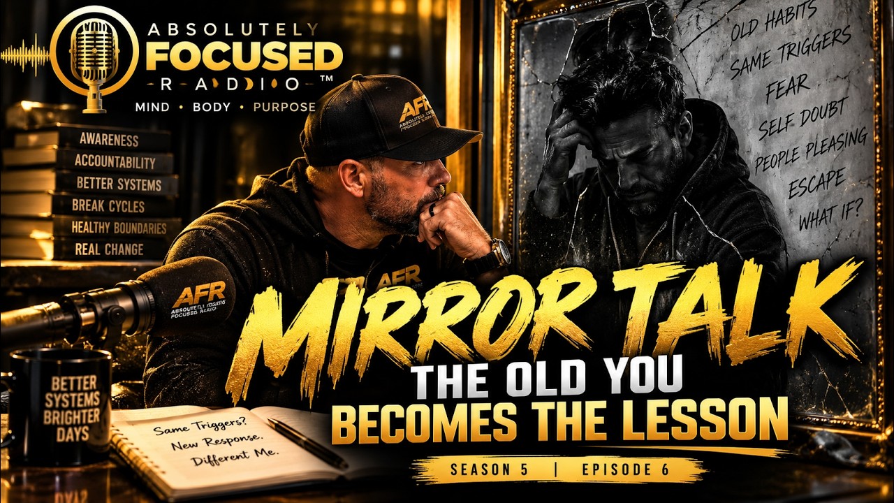 Mirror Talk: When the Old You Becomes the Lesson | Absolutely Focused Radio | AFR Season 5 Episode 6