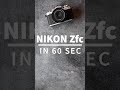 Nikon Zfc in under 60sec!