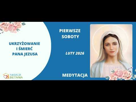 Medytacja na Pierwszą Sobotę Miesiąca- Luty 2026- Ukrzyżowanie Pana Jezusa