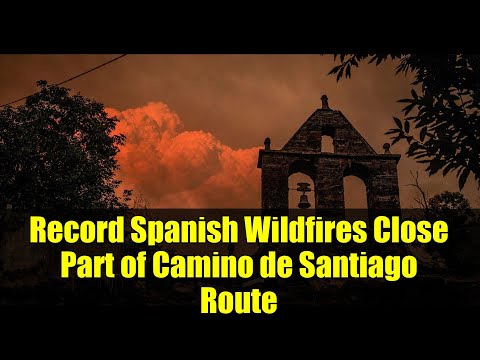 Record Spanish Wildfires Close Part of Camino de Santiago Route | Climate Crisis Impact