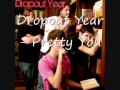 Dropout Year - Pretty You 