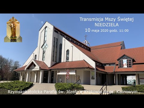 10.05.2020 g. 11:00  MSZA ŚWIĘTA - NIEDZIELA - PARAFIA ŚW. JÓZEFA OS. KALINOWE