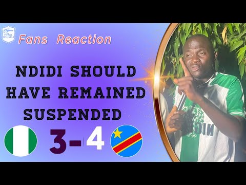 Ndidi should have remained Suspended : Nigerian Fan Reaction ( Nigeria 3- 4 Congo Dr ) WCQ Playoffs