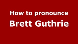How to pronounce Brett Guthrie
