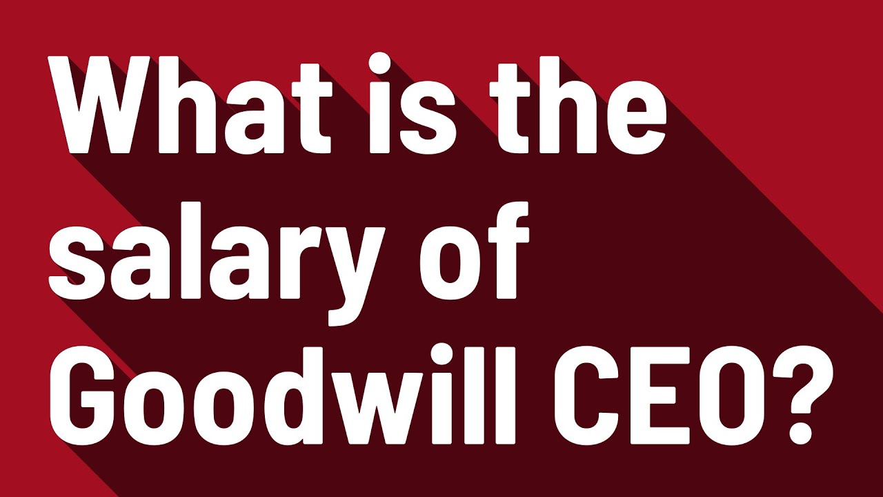 What is the CEO of Goodwill Industries salary?