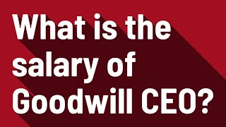 What is the salary of Goodwill CEO