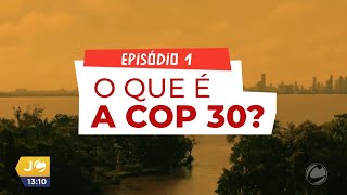 Especial COP 30 - Episódio 1 - O Que é a COP 30?