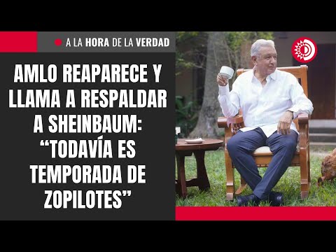 AMLO reappears and calls for support for Sheinbaum: “It’s still vulture season”