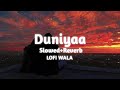 Duniyaa Slowed Reverb Luka Chuppi Akhil Dhvani Bhanushali LOFI WALA
