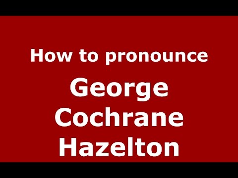 How to pronounce George Cochrane Hazelton (American English/US)  - PronounceNames.com