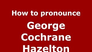 How to pronounce George Cochrane Hazelton