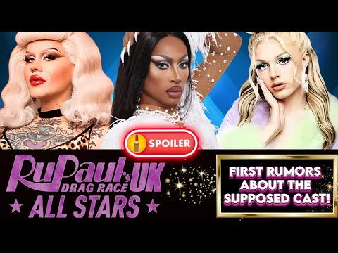 RUPAUL'S DRAG RACE UK ALL STARS 🇬🇧🌟   💥‼️FIRST RUMORS ABOUT THE SUPPOSED CAST!‼️💥