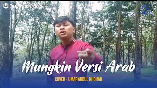Download lagu Mungkin Versi Arab - Umar Abdul Khohar || Lomba Cover Versi Arab 2022 mp3