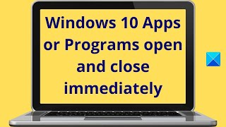 Windows 10 Apps or Programs open and close immediately