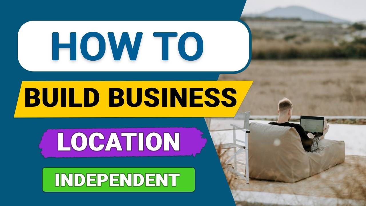 How to Build a Location-Independent Business - Easy Guide