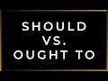 SHOULD VS.  OUGHT TO