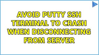Avoid PuTTY SSH terminal to crash when disconnecting from server