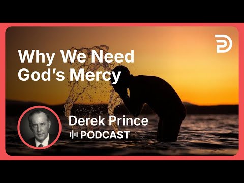 Why We Need God’s Mercy | Part 7 - A New Beginning | Derek Prince