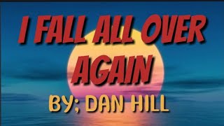 I FALL ALL OVER AGAIN  WITH LYRICS VIDEO ( DAN HILL)