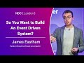 So You Want to Build An Event Driven System? - James Eastham - NDC London 2024