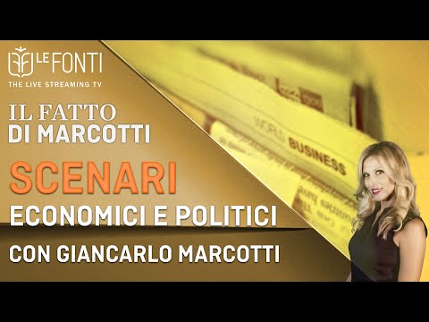 LE FONTI IL FATTO DI MARCOTTI - SCENARI ECONOMICI E POLITICI con Giancarlo Marcotti