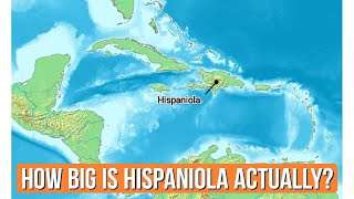 Hispaniola 101 - How Big Is Hispaniola Actually?