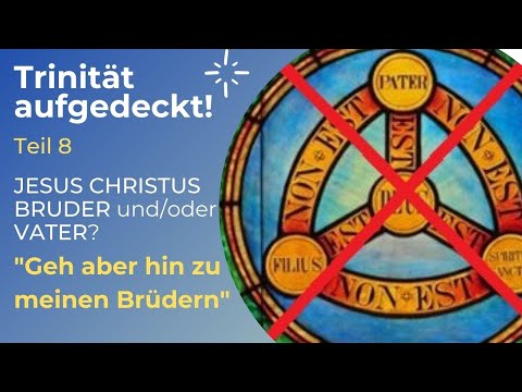 TRINITÄT AUFGEDECKT! Teil 8 - JESUS CHRISTUS BRUDER und/oder VATER? "Geh aber hin zu meinen Brüdern"