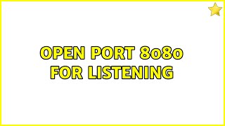 Unix & Linux: open port 8080 for listening (3 Solutions!!)