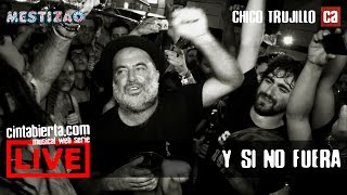 CHICO TRUJILLO - Y SI NO FUERA | MESTIZAO MADRID | CINTA ABIERTA 