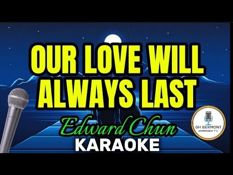 OUR LOVE WILL ALWAYS LAST BY EDWARD CHUN, HD KARAOKE...