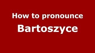 How to pronounce Bartoszyce