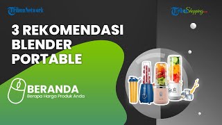 Buruan Belanja! Ini 3 Rekomendasi Blender Portable yang Murah Meriah dan Super Praktis