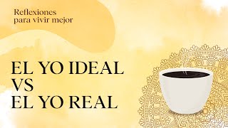 Reflexiones 6: El yo ideal VS el yo real