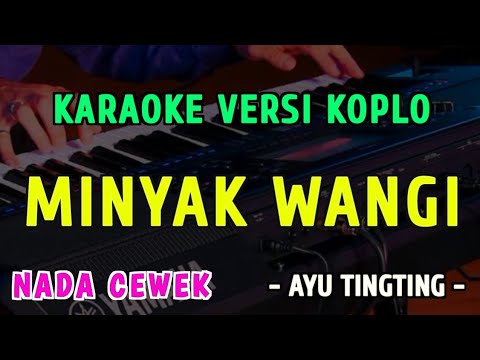 MINYAK WANGI - KARAOKE NADA CEWEK - VERSI KOPLO || AYU TINGTING