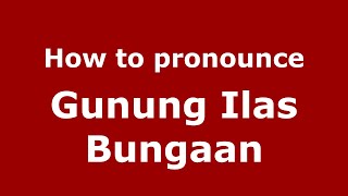 How to pronounce Gunung Ilas Bungaan