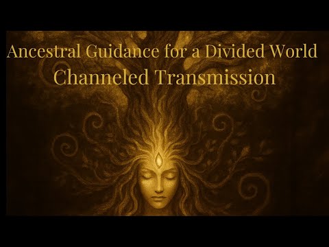 Ancestral Guidance for a Divided World | Channeled Transmission