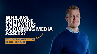 Why Are Software Companies Acquiring Media Assets? - with Sam Parr