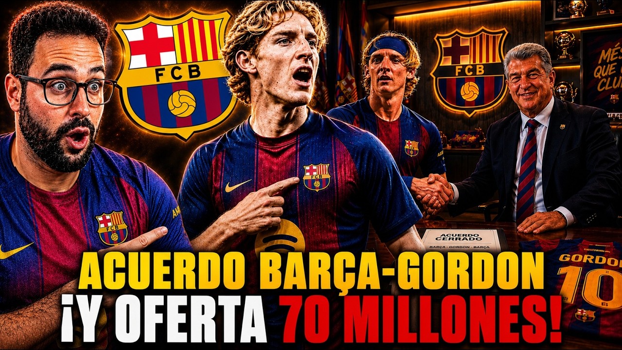 🚨CONFIRMADO: ¡ACUERDO BARÇA-GORDON! Y OFERTA OFICIAL de 70 MILLONES ¡FICHAJE INMINENTE!