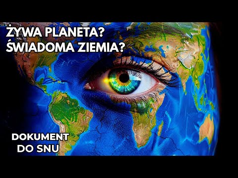 Czy Ziemia jest żywą, świadomą istotą? | Dokument do Snu